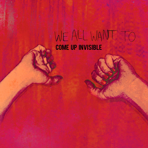 Come Up Invisible Come Up Invisible